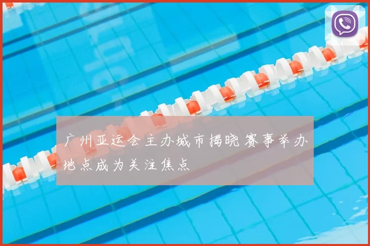 广州亚运会主办城市揭晓 赛事举办地点成为关注焦点