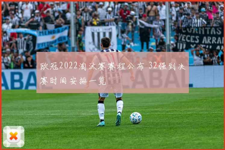 欧冠2022淘汰赛赛程公布 32强到决赛时间安排一览