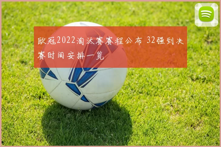 欧冠2022淘汰赛赛程公布 32强到决赛时间安排一览