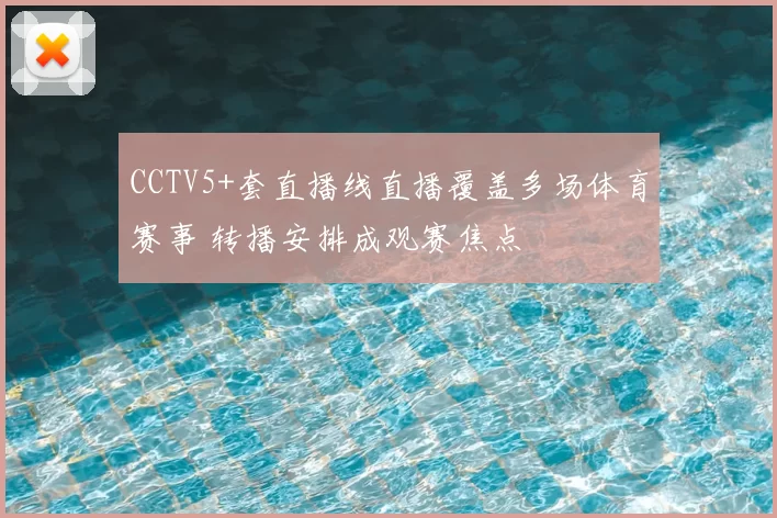 CCTV5+套直播线直播覆盖多场体育赛事 转播安排成观赛焦点