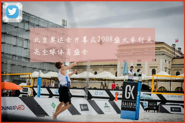 北京奥运会开幕式2008盛大举行点亮全球体育盛会